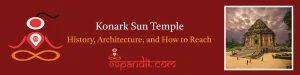 Konark Sun Temple: History, Architecture, Mystery, and How to Reach